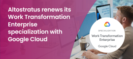 We renewed our specialization in Google Cloud’s Work Transformation for large enterprises