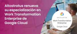 Renovamos nuestra especialización en Work Transformation de Google Cloud